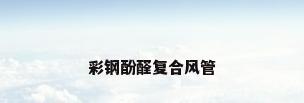 彩钢酚醛复合风管