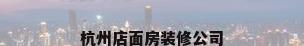 杭州店面房装修公司