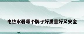 电热水器哪个牌子好质量好又安全