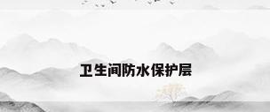 卫生间防水保护层