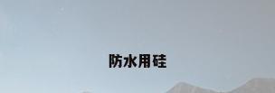 防水用硅