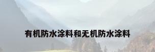 有机防水涂料和无机防水涂料
