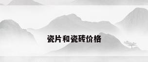 瓷片和瓷砖价格