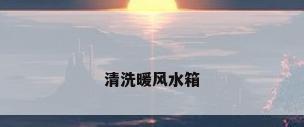 清洗暖风水箱