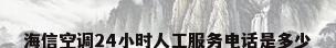 海信空调24小时人工服务电话是多少