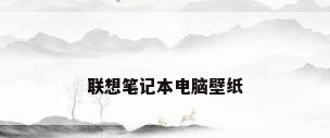 联想笔记本电脑壁纸