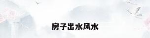 房子出水风水