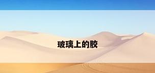 玻璃上的胶