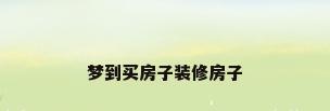 梦到买房子装修房子