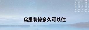 房屋装修多久可以住