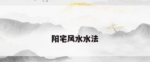 阳宅风水水法