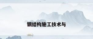 钢结构施工技术与