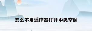 怎么不用遥控器打开中央空调