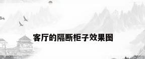 客厅的隔断柜子效果图