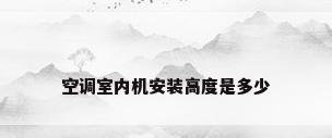 空调室内机安装高度是多少