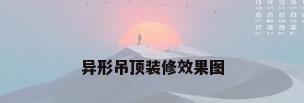 异形吊顶装修效果图