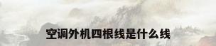 空调外机四根线是什么线