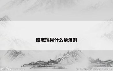 擦玻璃用什么清洁剂
