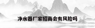 净水器厂家招商会有风险吗