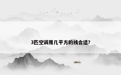 3匹空调用几平方的线合适?