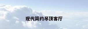 现代简约吊顶客厅