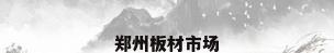 郑州板材市场