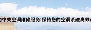 格力中央空调维修服务:保持您的空调系统高效运行