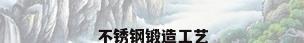 不锈钢锻造工艺
