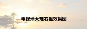 电视墙大理石框效果图