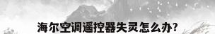 海尔空调遥控器失灵怎么办?