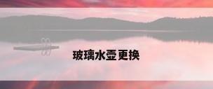 玻璃水壶更换