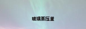 玻璃蒸压釜