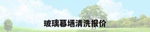 玻璃幕墙清洗报价