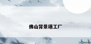 佛山背景墙工厂