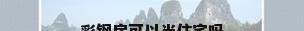 彩钢房可以当住宅吗