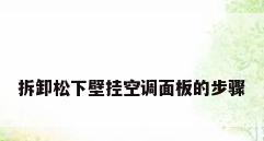拆卸松下壁挂空调面板的步骤