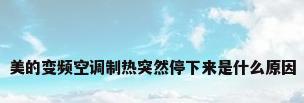 美的变频空调制热突然停下来是什么原因