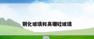钢化玻璃和高硼硅玻璃
