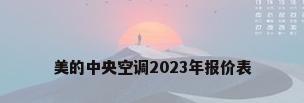 美的中央空调2023年报价表