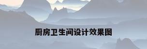 厨房卫生间设计效果图