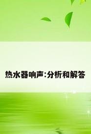 热水器响声:分析和解答