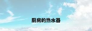 厨房的热水器