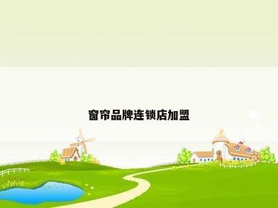 窗帘品牌连锁店加盟