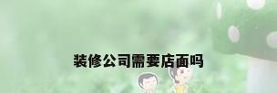 装修公司需要店面吗