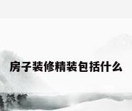 房子装修精装包括什么