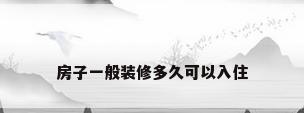 房子一般装修多久可以入住