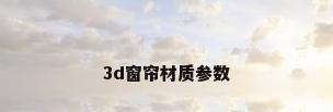 3d窗帘材质参数