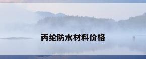 丙纶防水材料价格