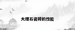 大理石瓷砖的性能