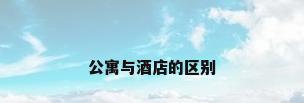 公寓与酒店的区别